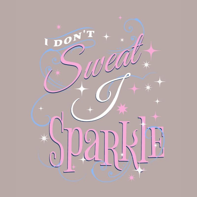 I DONT SWEAT I SPARKLE