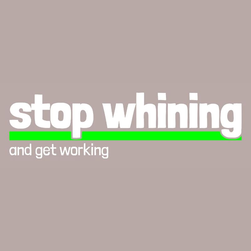 Spruch "stop whining - get working"