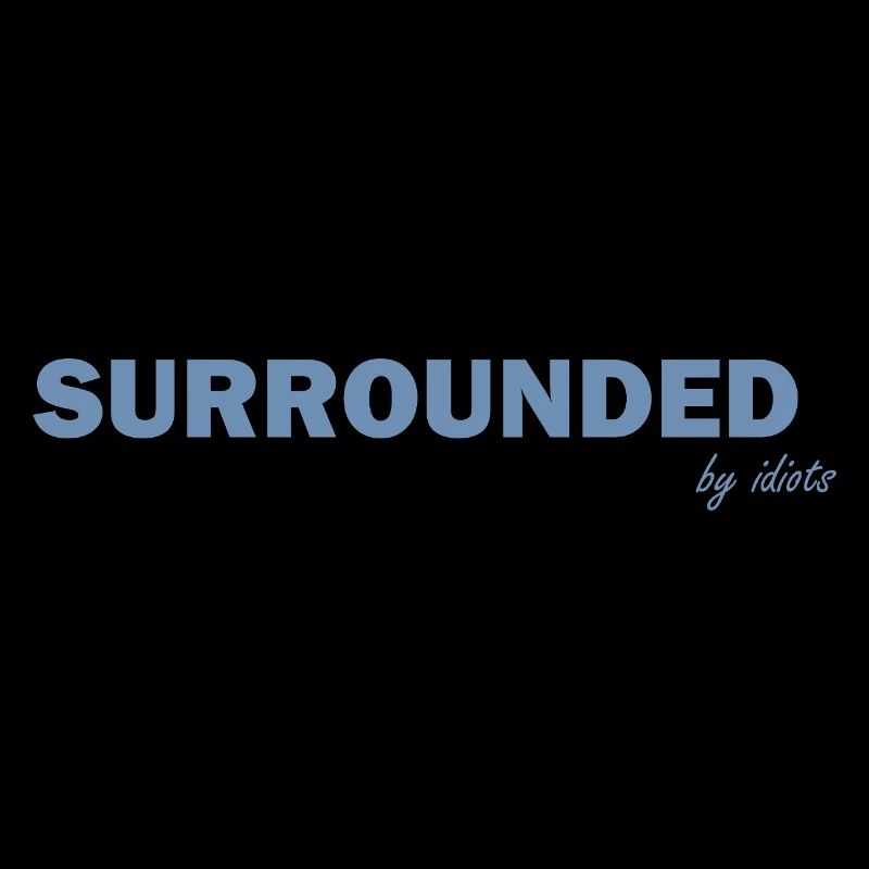 Surrounded by Idiots Funny Sayings