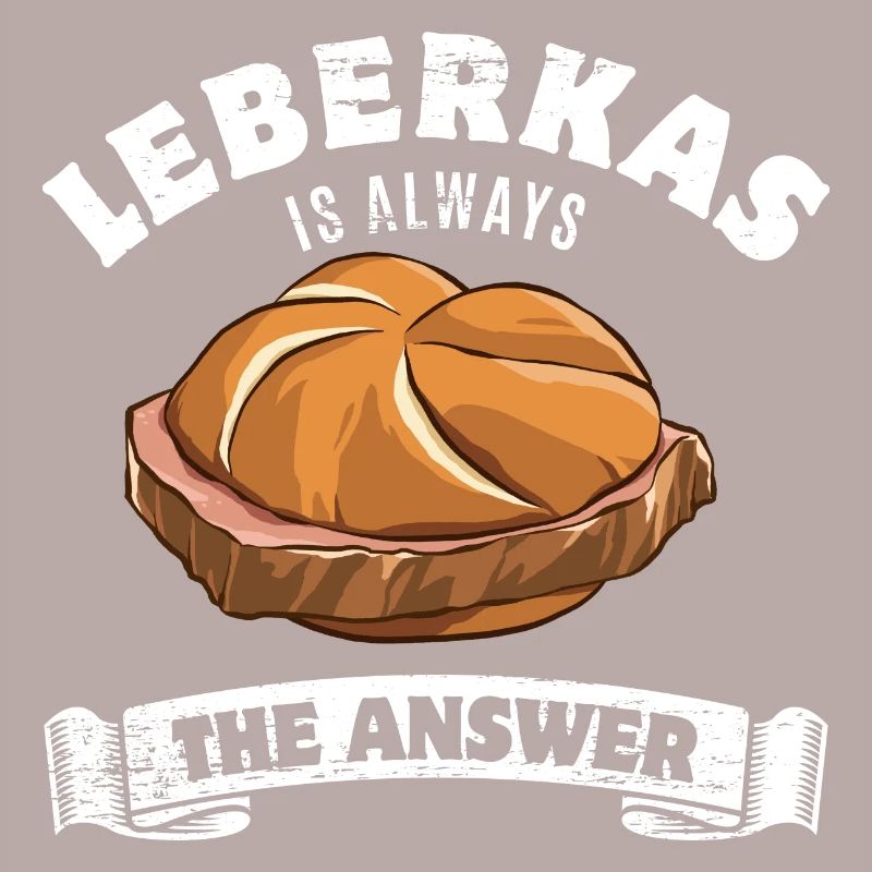 Leberkas is always the answer- Spruch