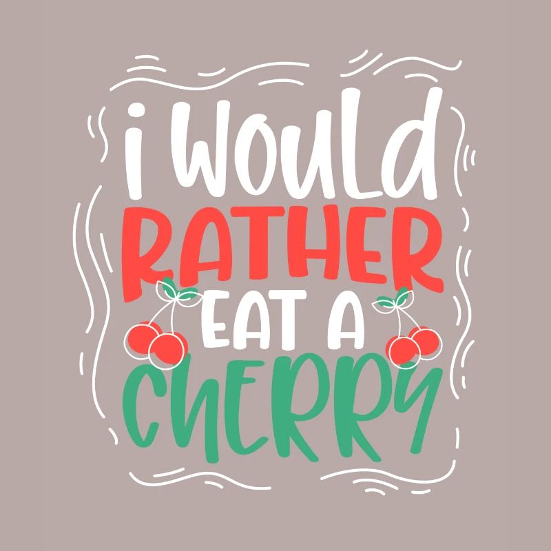I would rather eat a cherry - Kirschen