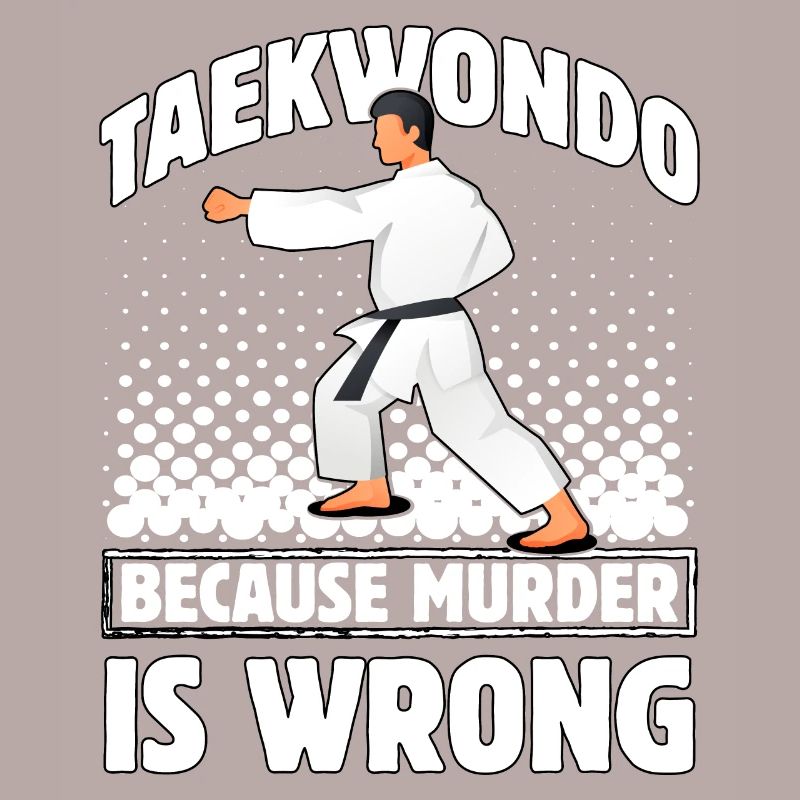 Taekwondo because murder is wrong