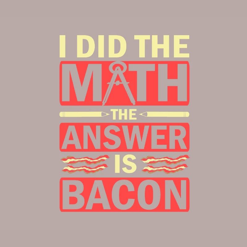 Math Humor I Did the Math Answer is Bacon Lover