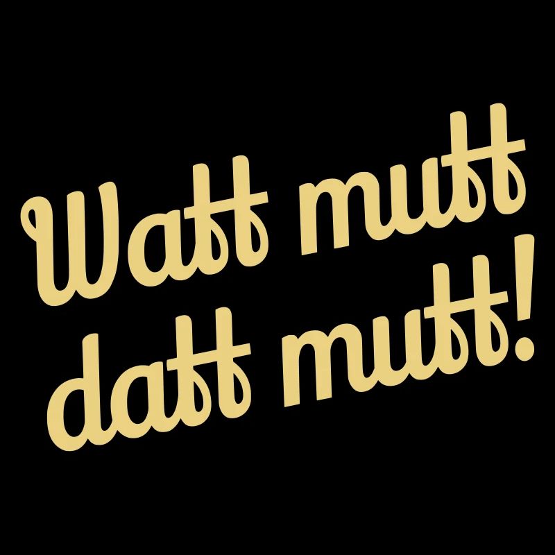 Watt mutt datt mutt! - Plattdeutsch