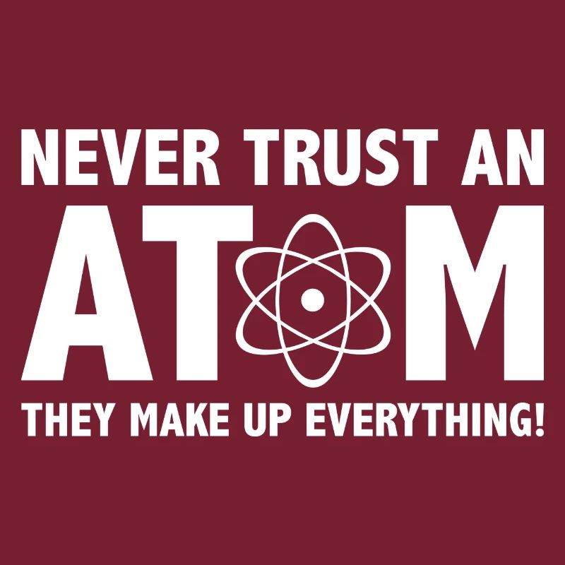 Never Trust An Atom They Make Up Everything