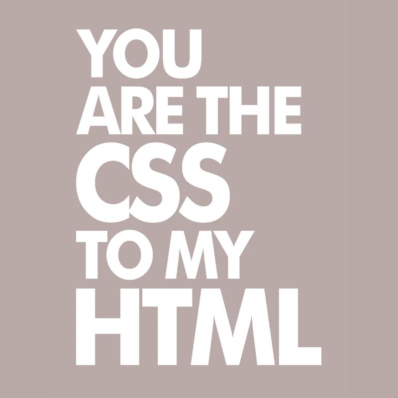 You Are The CSS To My HTML