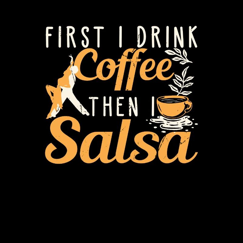First I Drink Coffee Then I Salsa Funny Dancer