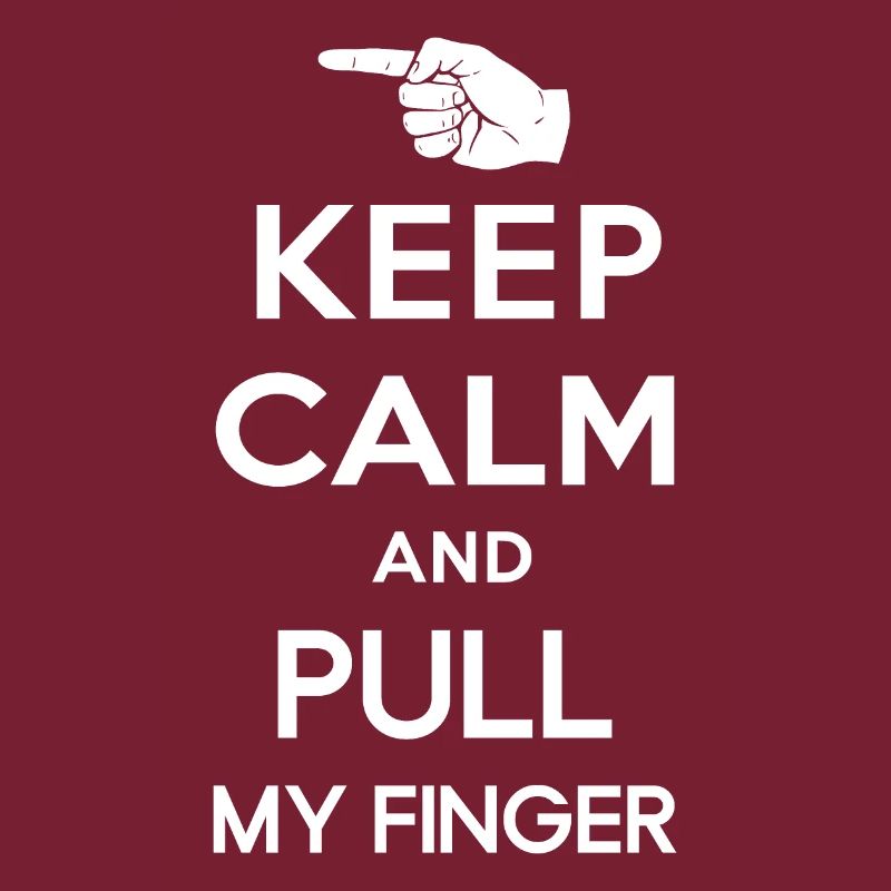 Keep calm and pull my finger