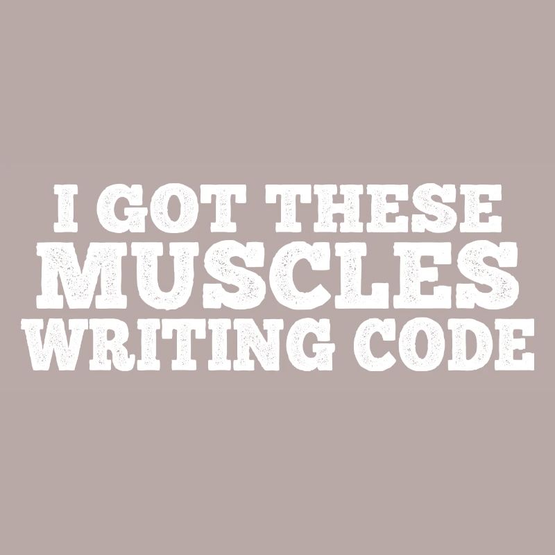 I Got These Muscles Writing Code 7