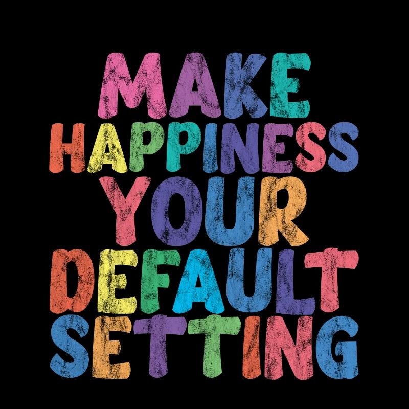 Make Happiness Your Default Setting 3