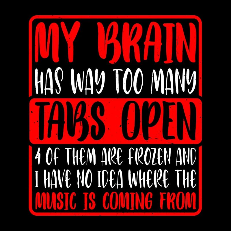 My Brain Has Way Too Many Tabs Open 10