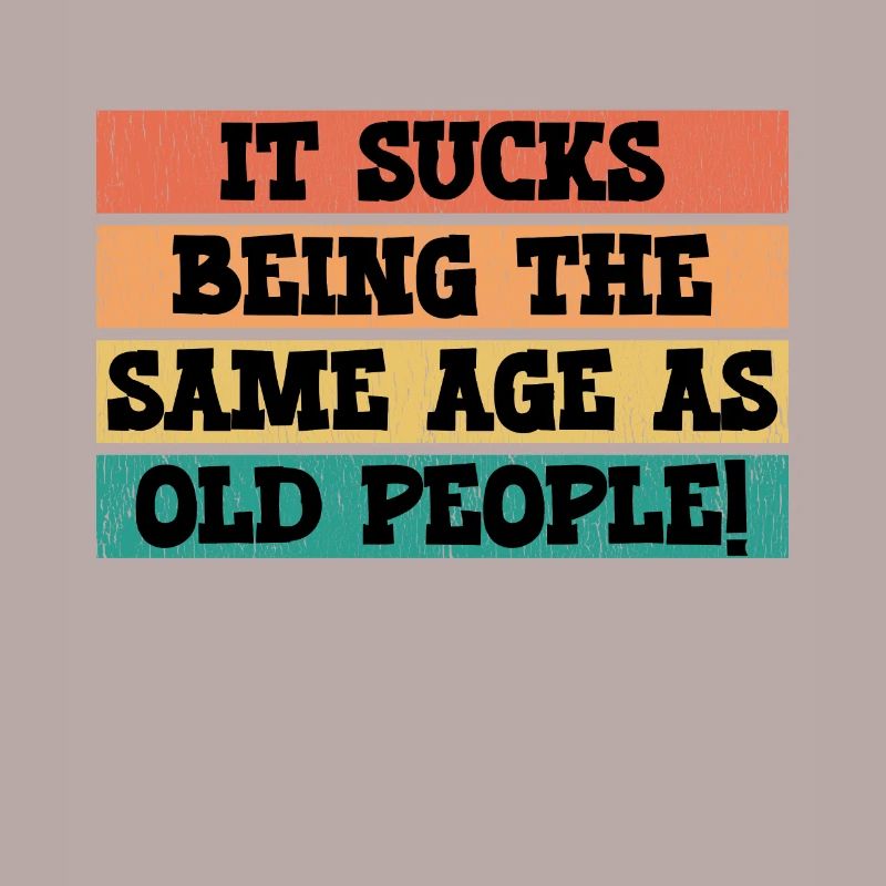 It Sucks Being The Same Age As Old People