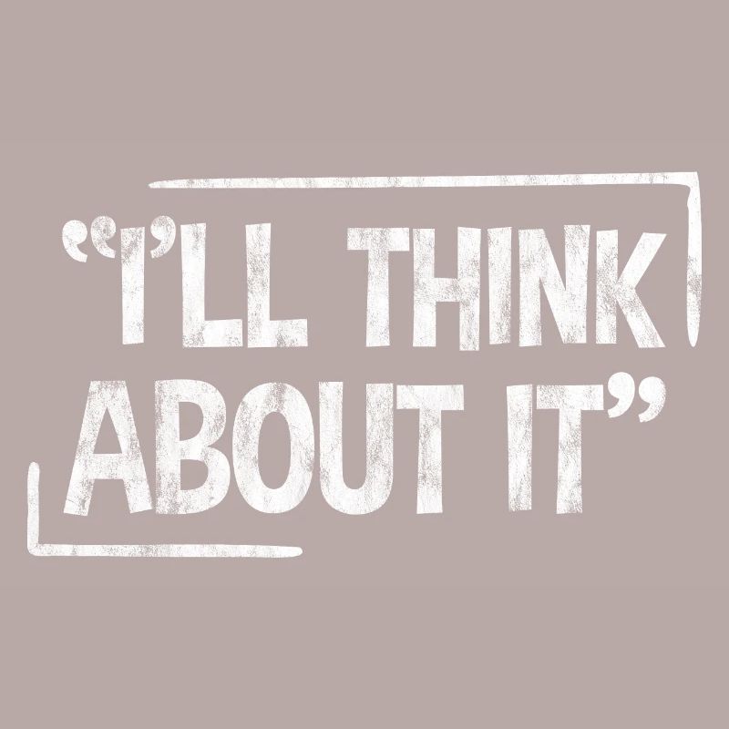 I'll Think About It 3