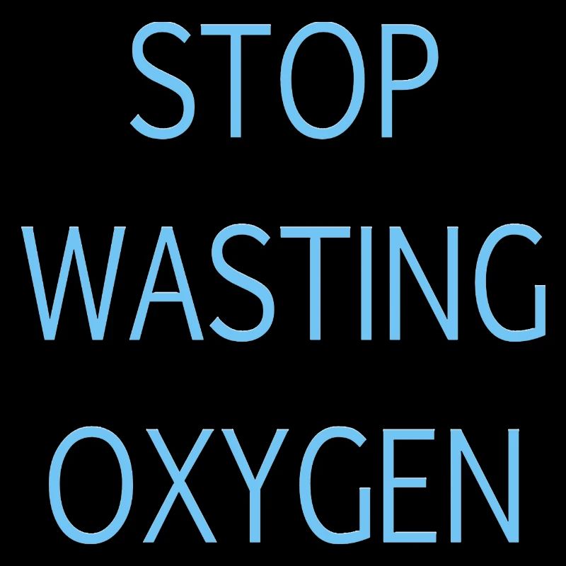 Stop wasting oxygen