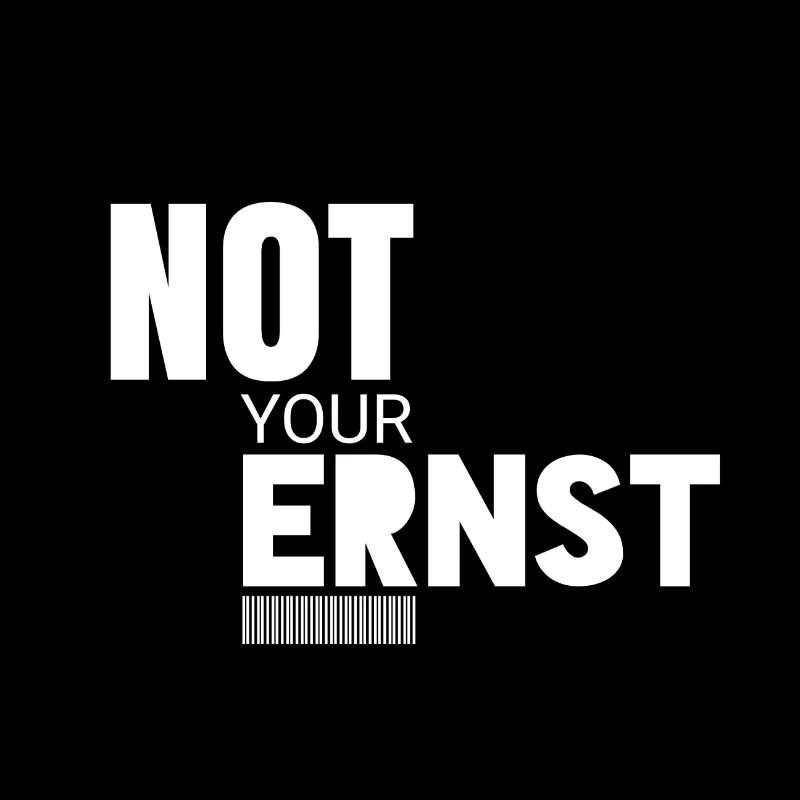 Not Your Ernst Nicht dein Ernst