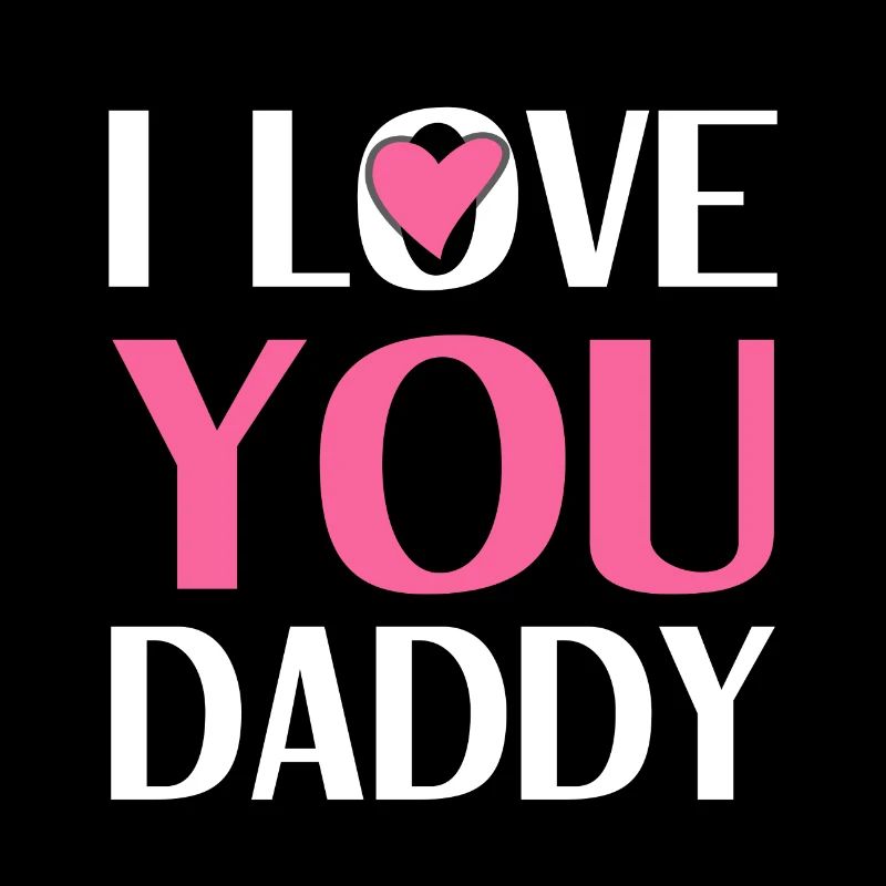 I love you Daddy