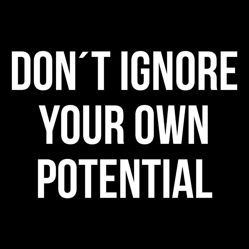 Dont ignore your own potential