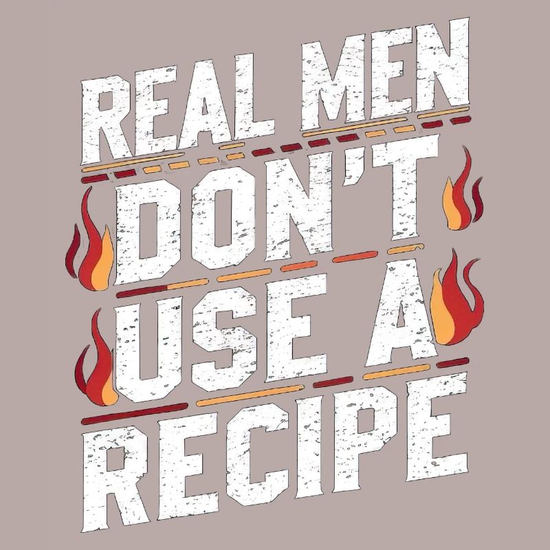 Real Men Don't Use A Recipe