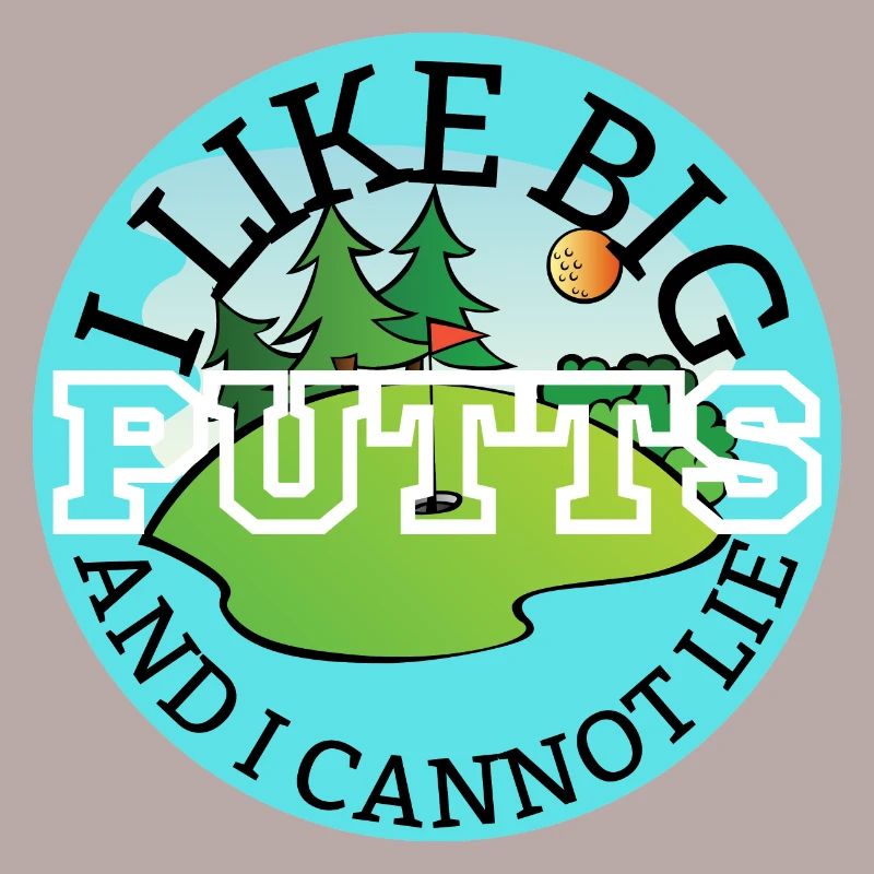 I Like Big Putts And I Cannot Lie