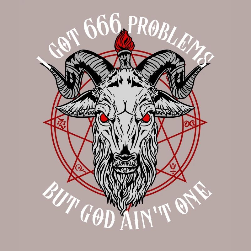 I Got 666 Problems But God Ain’t One - Baphomet