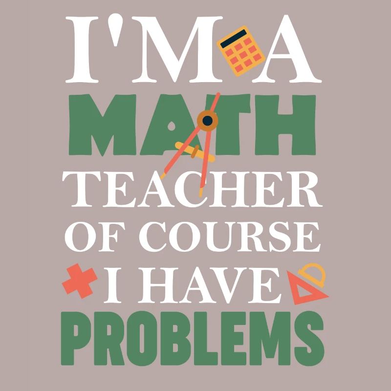 Math Teacher Of Course I Have Problems
