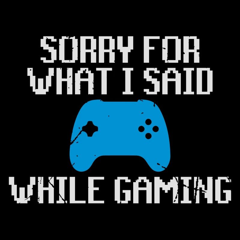Sorry for what i said while gaming