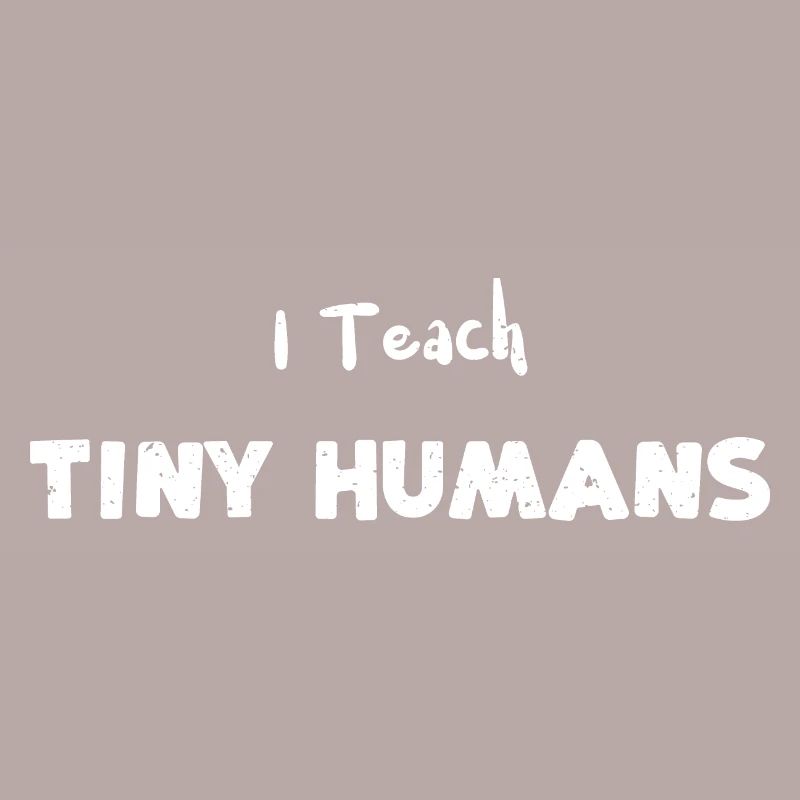 I Teach Tiny Humans - Teacher