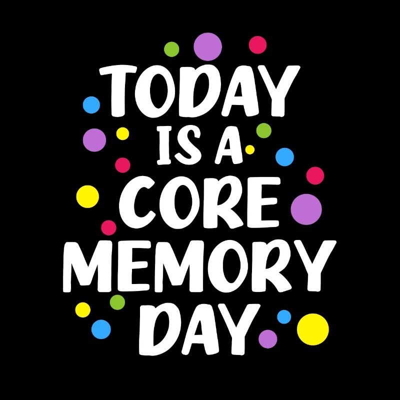Today Is A Core Memory Day