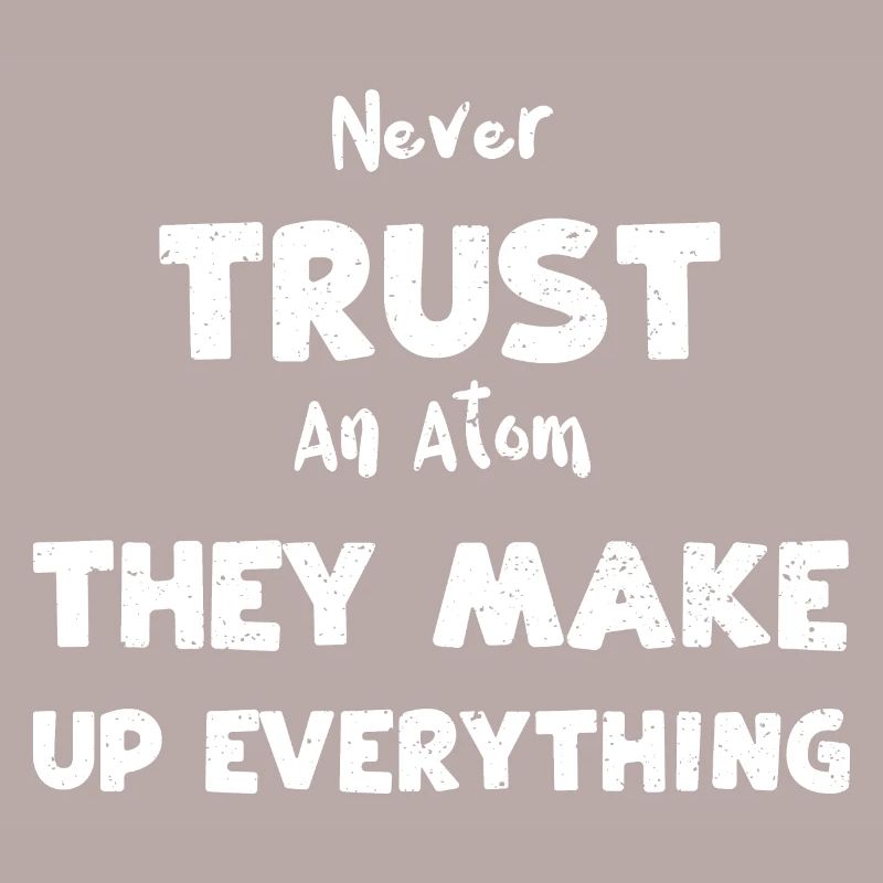 Never Trust An Atom They Make Up...