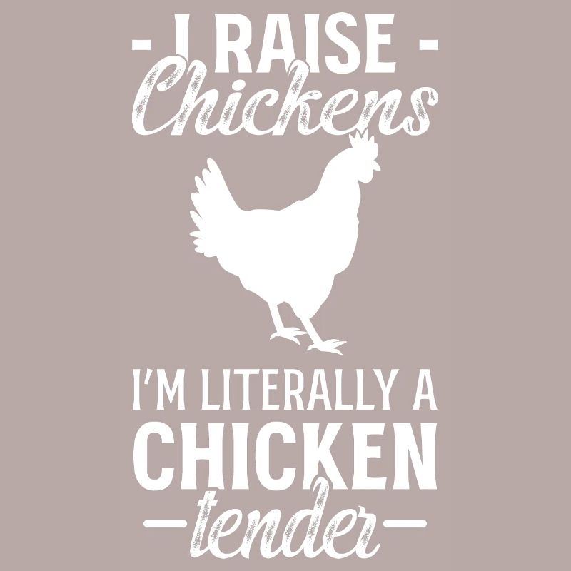 I Raise Chickens I'm Literally A Chicken Tender