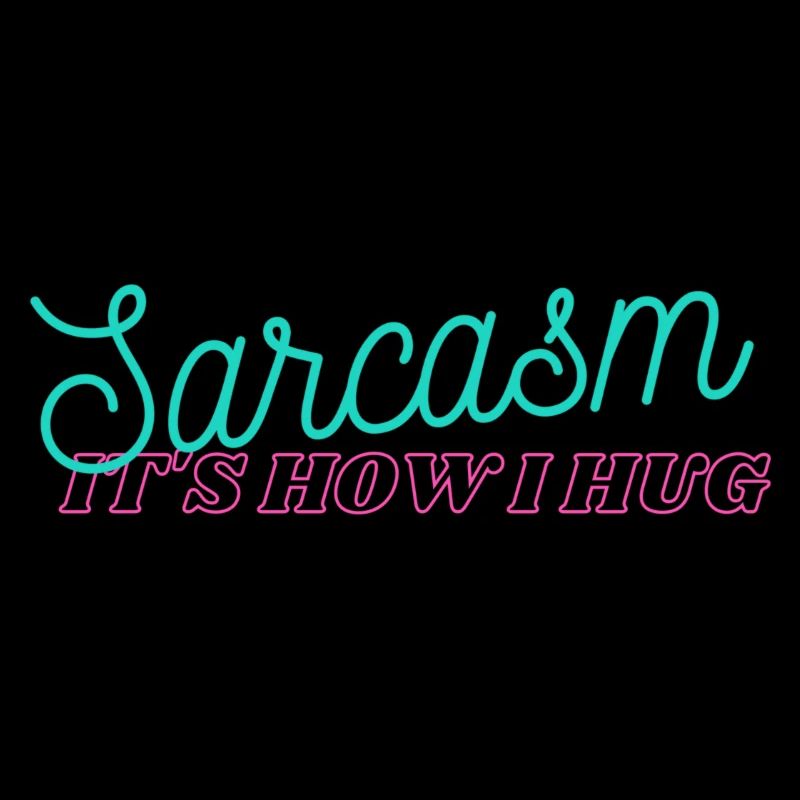 Sarcasm It's How I Hug