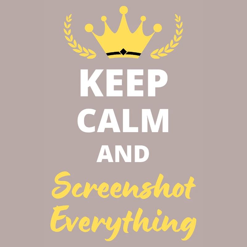 “Keep Calm and Screenshot Everything” - Digital