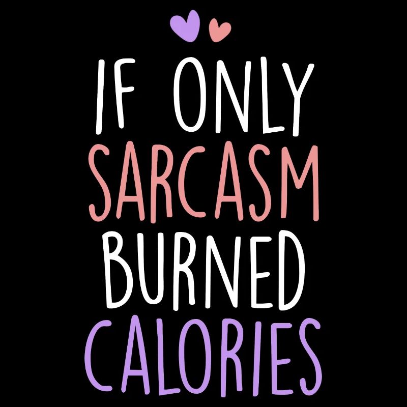 If Only Sarcasm Burned Calories Sarcastic