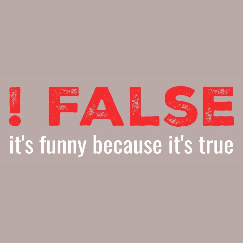 ! False - It's Funny Because It's True