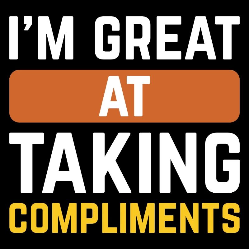 I’m Great At Taking Compliments