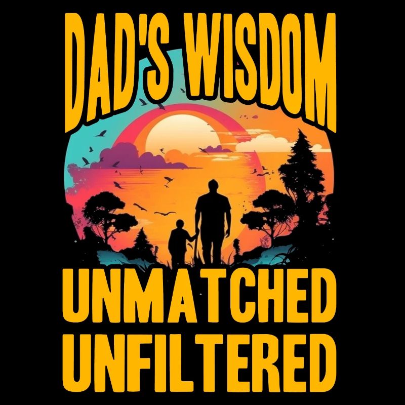 Dad's Wisdom unmatched unfiltered