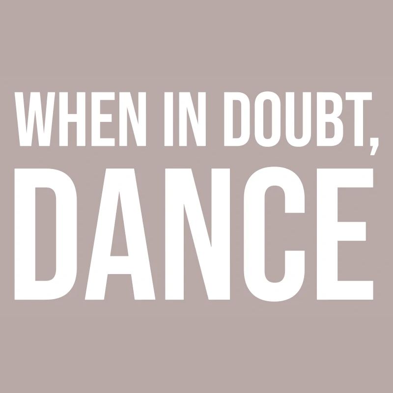When in doubt, dance
