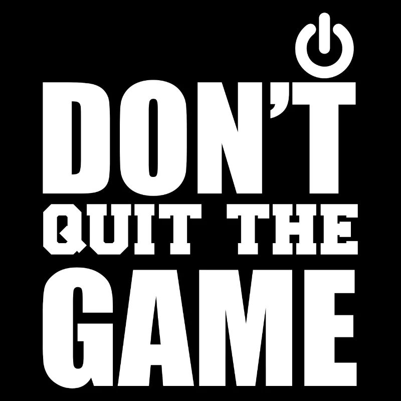 Don't quit the game