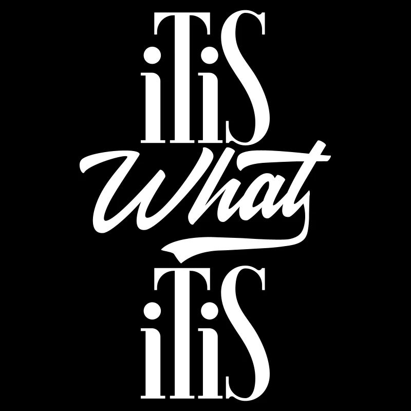 it is what it is