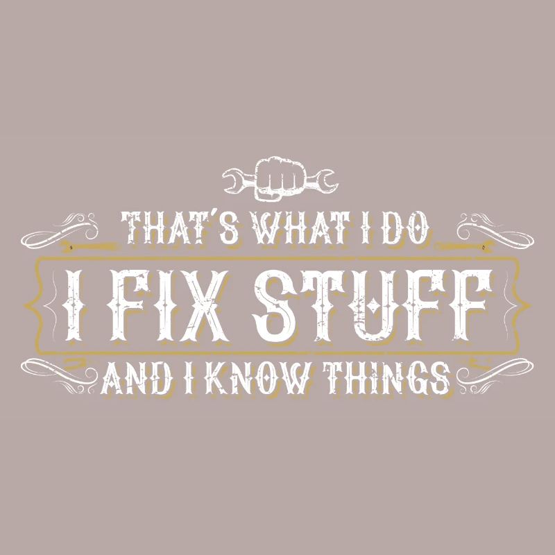 thats what i do i fix stuff and i know things