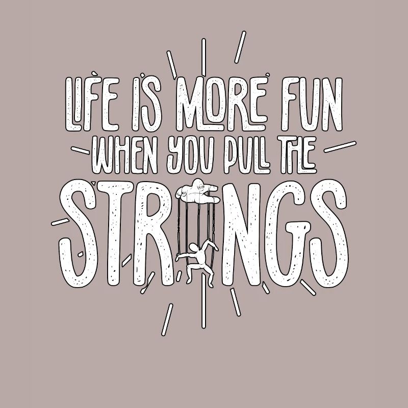 Life Is More Fun When You Pull The Strings