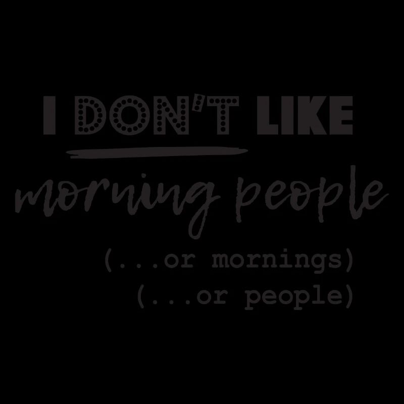 Ich mag keine Morgenleute oder Morgen oder Mensche