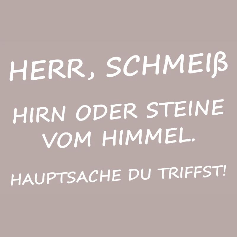 Herr, Schmeiß Hirn oder Steine vom Himmel