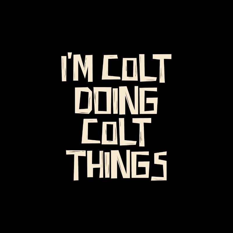 I'm Colt doing Colt things