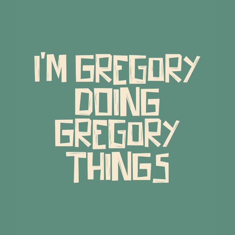 I'm Gregory doing Gregory things