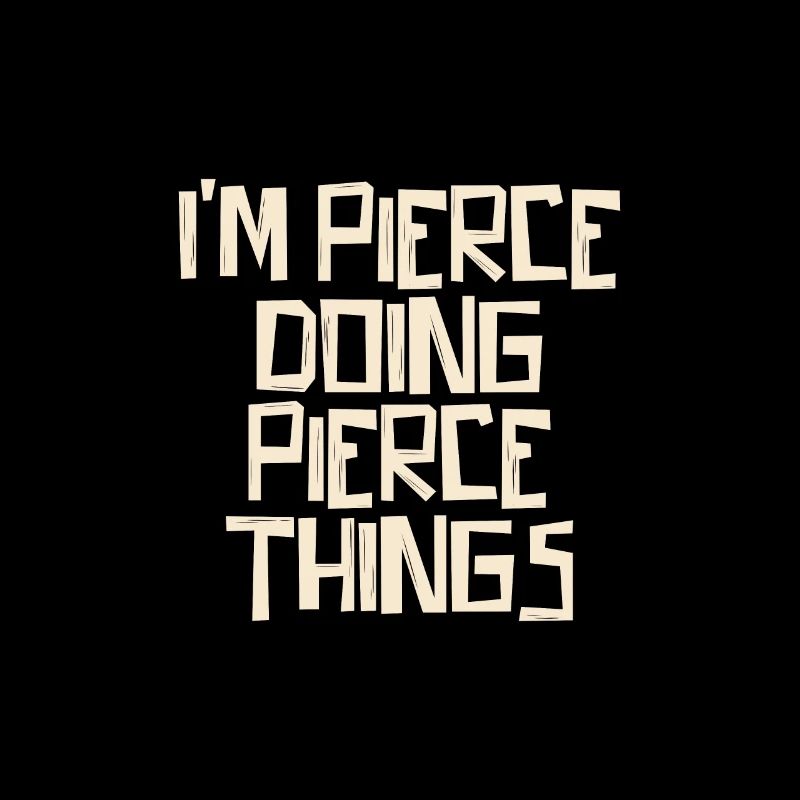 I'm Pierce doing Pierce things
