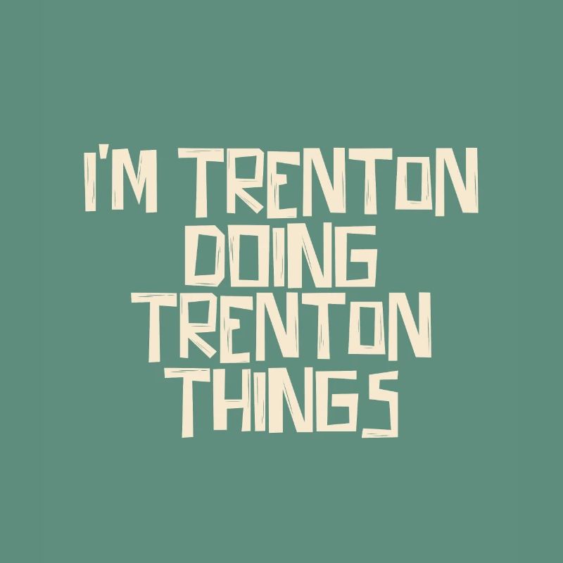 I'm Trenton doing Trenton things