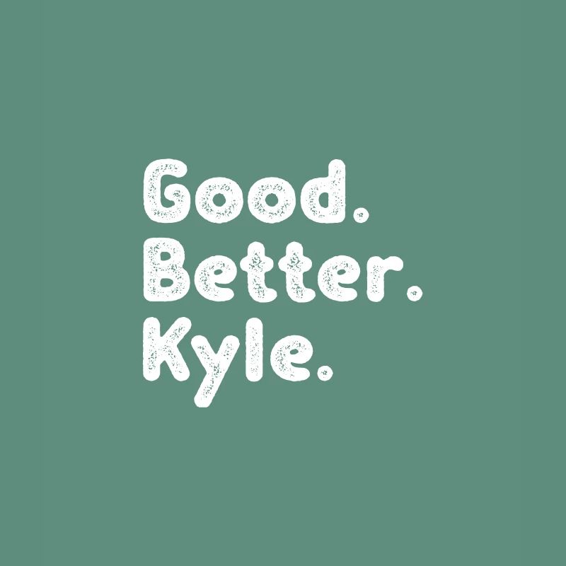 Good better Kyle