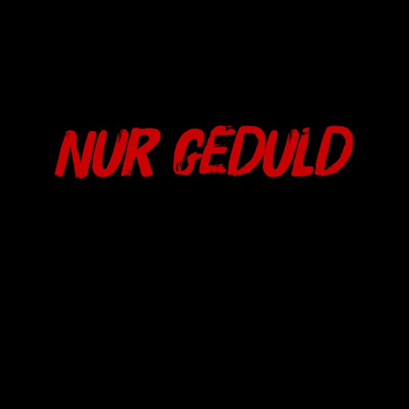 sei geduldig