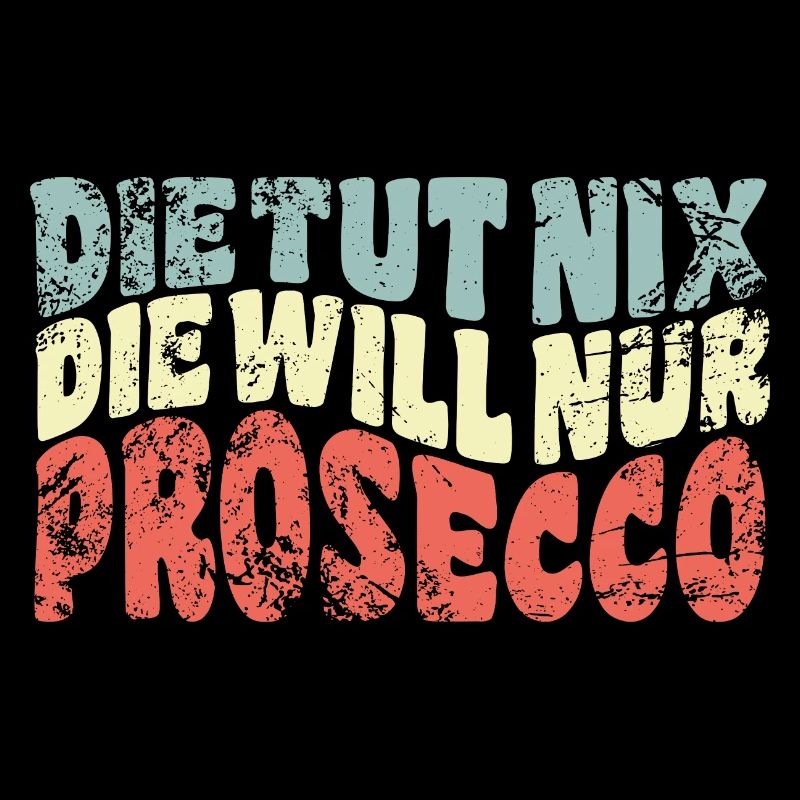 Die tut nix, die will nur Prosecco - Spruch